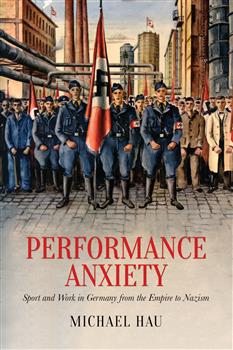 Performance Anxiety: Sport and Work in Germany from the Empire to Nazism
