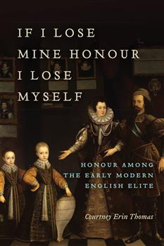 If I Lose Mine Honour, I Lose Myself: Honour among the Early Modern English Elite