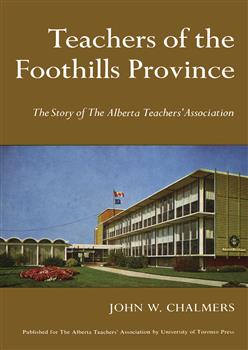 Teachers of the Foothills Province: The Story of The Alberta Teachers' Association