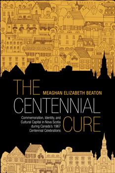 The Centennial Cure: Commemoration, Identity, and Cultural Capital in Nova Scotia during Canada's 1967 Centennial Celebrations