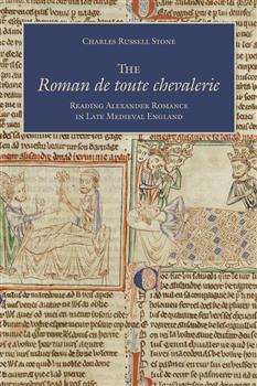 The Roman de toute chevalerie: Reading Alexander Romance in Late Medieval England