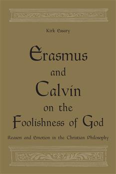 Erasmus and Calvin on the Foolishness of God: Reason and Emotion in the Christian Philosophy