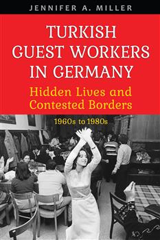 Turkish Guest Workers in Germany: Hidden Lives and Contested Borders, 1960s to 1980s