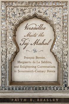 Versailles Meets the Taj Mahal: FranÃ§ois Bernier, Marguerite de la SabliÃ¨re, and Enlightening Conversations in Seventeenth-Century France