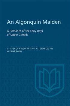 An Algonquin Maiden: A Romance of the Early Days of Upper Canada