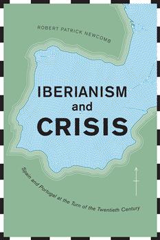 Iberianism and Crisis: Spain and Portugal at the Turn of the Twentieth Century