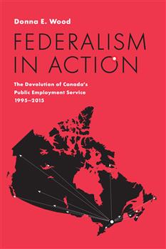 Federalism in Action: The Devolution of Canadaâ€™s Public Employment Service, 1995-2015