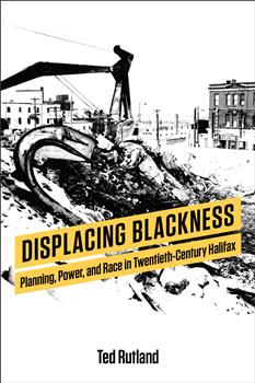 Displacing Blackness: Planning, Power, and Race in Twentieth-Century Halifax