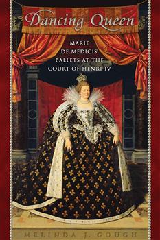 Dancing Queen: Marie de MÃ©dicis' Ballets at the Court of Henri IV