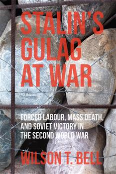 Stalin's Gulag at War: Forced Labour, Mass Death, and Soviet Victory in the Second World War
