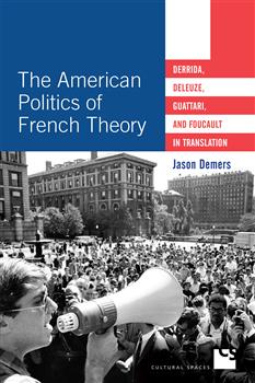 The American Politics of French Theory: Derrida, Deleuze, Guattari, and Foucault in Translation