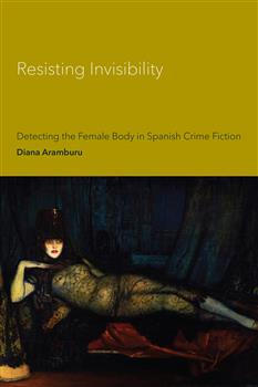 Resisting Invisibility: Detecting the Female Body in Spanish Crime Fiction