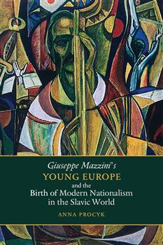 Giuseppe Mazziniâ€™s Young Europe and the Birth of Modern Nationalism in the Slavic World