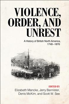Violence, Order, and Unrest: A History of British North America, 1749â€“1876