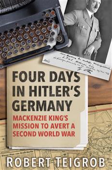Four Days in Hitler's Germany: Mackenzie Kingâ€™s Mission to Avert a Second World War
