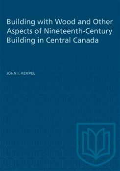 Building with Wood and Other Aspects of Nineteenth-Century Building in Central Canada