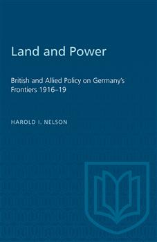 Land and Power: British and Allied Policy on Germany's Frontiers 1916â€“19