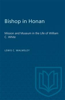 Bishop in Honan: Mission and Museum in the Life of William C. White