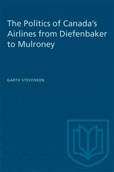 The Politics of Canada's Airlines from Diefenbaker to Mulroney
