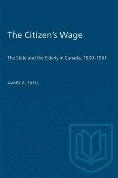 The Citizen's Wage: The State and the Elderly in Canada, 1900â€“1951