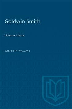 Goldwin Smith: Victorian Liberal