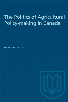 The Politics of Agricultural Policy-making in Canada