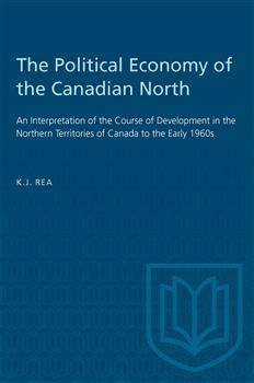 The Political Economy of the Canadian North: An Interpretation of the Course of Development in the Northern Territories of Canada to the Early 1960s