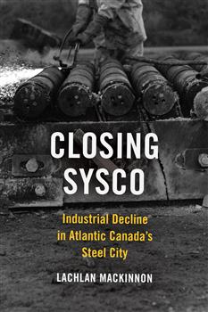 Closing Sysco: Industrial Decline in Atlantic Canadaâ€™s Steel City