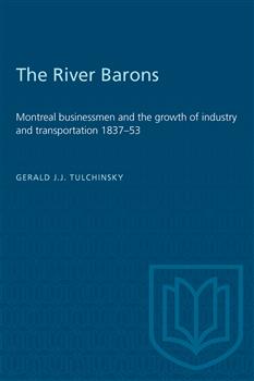 The River Barons: Montreal businessmen and the growth of industry and transportation 1837â€“53