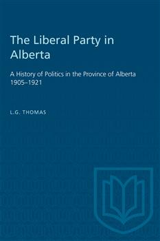 The Liberal Party in Alberta: A History of Politics in the Province of Alberta 1905â€“1921