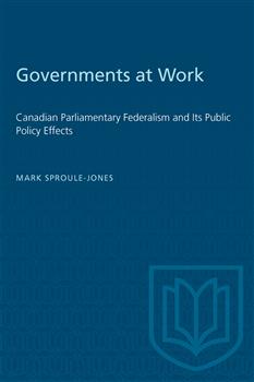 Governments at Work: Canadian Parliamentary Federalism and Its Public Policy Effects
