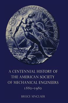 A Centennial History of the American Society of Mechanical Engineers 1880â€“1980
