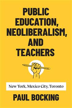 Public Education, Neoliberalism, and Teachers: New York, Mexico City, Toronto