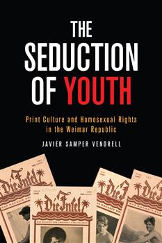 The Seduction of Youth: Print Culture and Homosexual Rights in the Weimar Republic