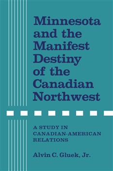 Minnesota and the Manifest Destiny of the Canadian Northwest: A Study in Canadian-American Relations