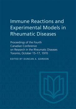 Immune Reactions and Experimental Models in Rheumatic Diseases: Proceedings of the Fourth Canadian Conference on Research in the Rheumatic Diseases Toronto, October 15-17, 1970