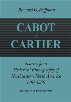 Cabot to Cartier: Sources for a Historical Ethnography of Northeastern North America 1497-1550