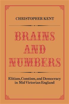 Brains and Numbers: Elitism, Comtism, and Democracy in Mid-Victorian England