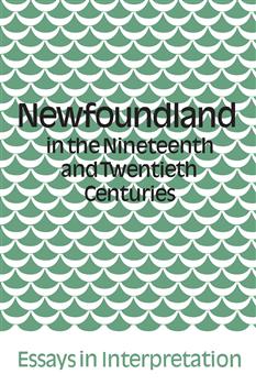 Newfoundland in the Nineteenth and Twentieth Centuries: Essays in Interpretation
