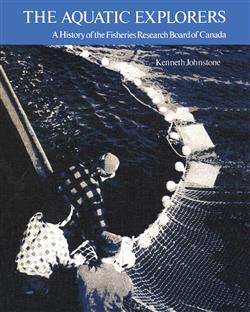 The Aquatic Explorers: A History of the Fisheries Research Board of Canada
