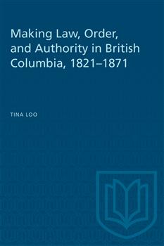 Making Law, Order, and Authority in British Columbia, 1821â€“1871