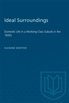 Ideal Surroundings: Domestic Life in a Working-Class Suburb in the 1920s