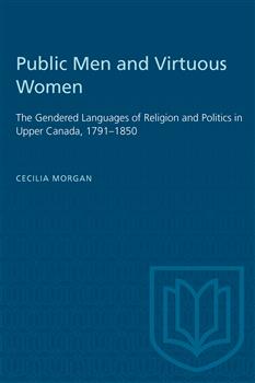 Public Men and Virtuous Women: The Gendered Languages of Religion and Politics in Upper Canada, 1791â€“1850