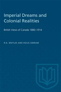Imperial Dreams and Colonial Realities: British Views of Canada 1880â€“1914