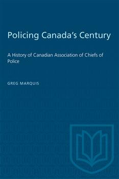 Policing Canada's Century: A History of Canadian Association of Chiefs of Police