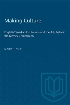 Making Culture: English-Canadian Institutions and the Arts before the Massey Commission