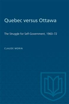 Quebec versus Ottawa: The Struggle for Self-Government, 1960â€“72
