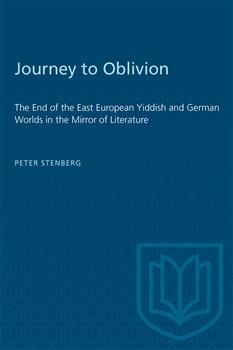Journey to Oblivion: The End of the East European Yiddish and German Worlds in the Mirror of Literature