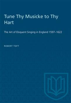 Tune Thy Musicke to Thy Hart: The Art of Eloquent Singing in England 1597â€“1622