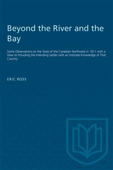 Beyond the River and the Bay: Some Observations on the State of the Canadian Northwest in 1811 with a View to Providing the Intending Settler with an Intimate Knowledge of That Country